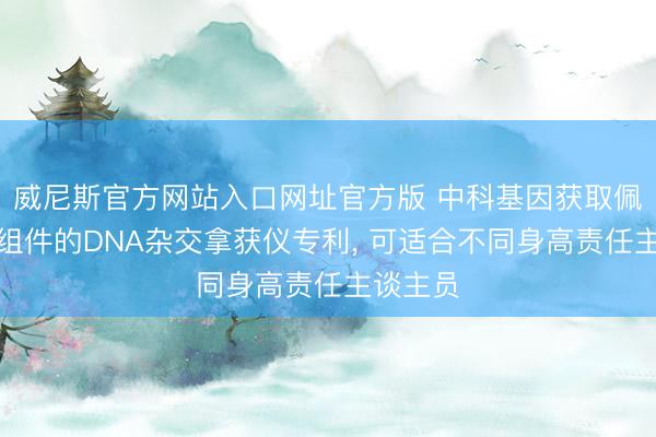威尼斯官方网站入口网址官方版 中科基因获取佩带定位组件的DNA杂交拿获仪专利, 可适合不同身高责任主谈主员