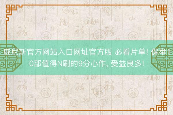 威尼斯官方网站入口网址官方版 必看片单! 保举10部值得N刷的9分心作, 受益良多!